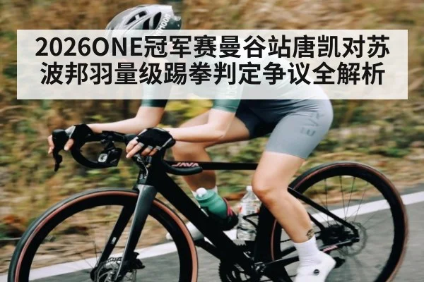 2026ONE冠军赛曼谷站唐凯对苏波邦羽量级踢拳判定争议全解析